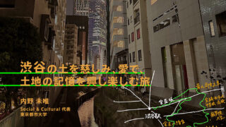 渋谷の土と街の交差点を追う、つめたび日記 中編（内野未唯／株式会社 Social&Cultural代表）