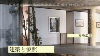 建築と参照（杉崎広空／東京科学大学 建築学系 塩崎太伸研究室 博士課程）