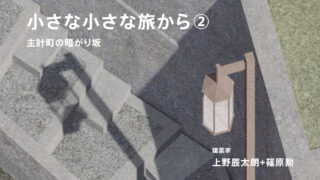 小さな小さな旅から②「主計町の暗がり坂」Kuragai-zaka in Kazue-machi(上野辰太朗＋篠原勲／建築家）